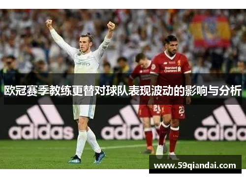 欧冠赛季教练更替对球队表现波动的影响与分析
