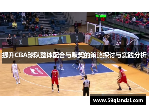 提升CBA球队整体配合与默契的策略探讨与实践分析